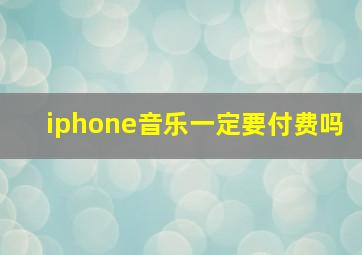 iphone音乐一定要付费吗