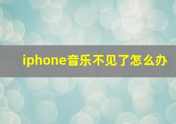 iphone音乐不见了怎么办