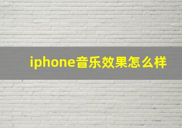 iphone音乐效果怎么样