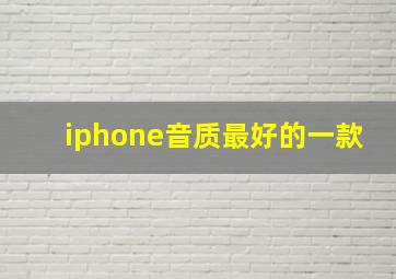 iphone音质最好的一款