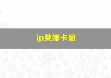 ip莱娜卡图