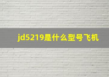 jd5219是什么型号飞机