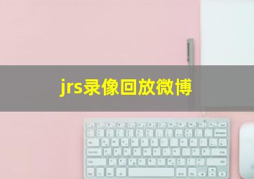 jrs录像回放微博