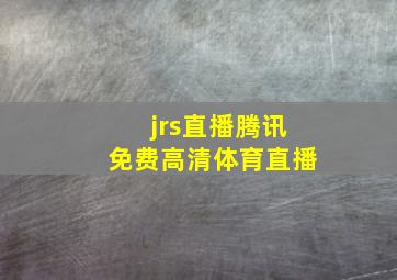 jrs直播腾讯免费高清体育直播