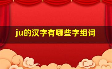 ju的汉字有哪些字组词