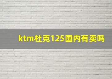 ktm杜克125国内有卖吗