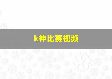 k神比赛视频