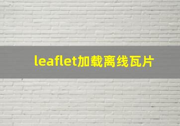 leaflet加载离线瓦片