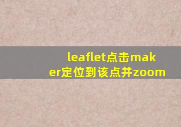 leaflet点击maker定位到该点并zoom