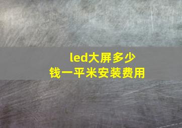 led大屏多少钱一平米安装费用