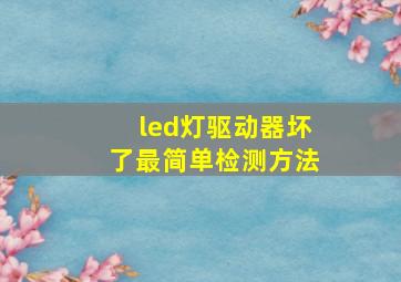 led灯驱动器坏了最简单检测方法