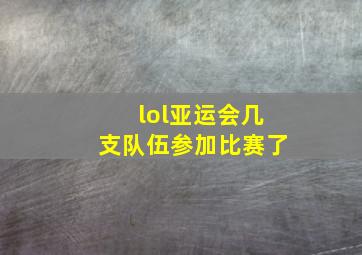 lol亚运会几支队伍参加比赛了