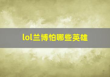 lol兰博怕哪些英雄