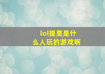 lol提莫是什么人玩的游戏啊