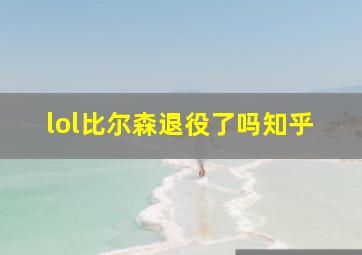 lol比尔森退役了吗知乎