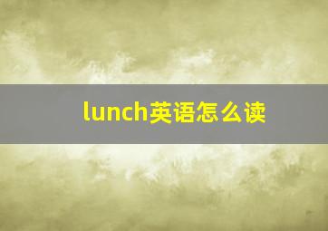 lunch英语怎么读