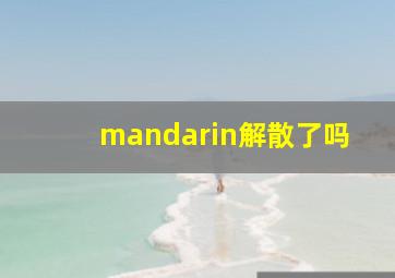 mandarin解散了吗