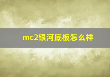 mc2银河底板怎么样