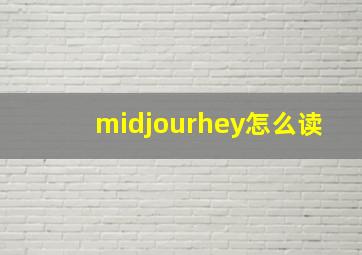 midjourhey怎么读