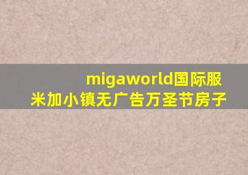 migaworld国际服米加小镇无广告万圣节房子