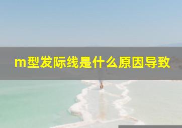 m型发际线是什么原因导致