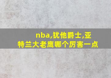 nba,犹他爵士,亚特兰大老鹰哪个厉害一点