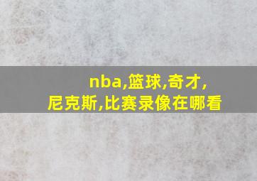 nba,篮球,奇才,尼克斯,比赛录像在哪看