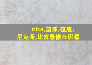 nba,篮球,雄鹿,尼克斯,比赛录像在哪看