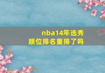 nba14年选秀顺位排名重排了吗