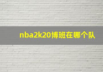 nba2k20博班在哪个队