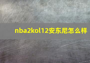 nba2kol12安东尼怎么样