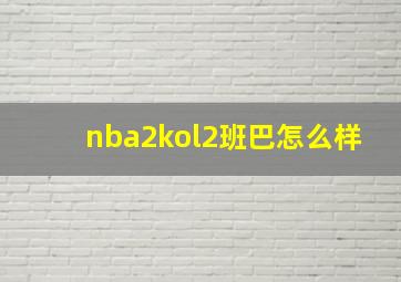 nba2kol2班巴怎么样