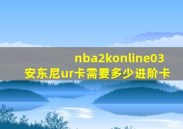 nba2konline03安东尼ur卡需要多少进阶卡