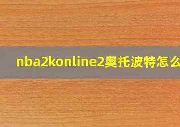 nba2konline2奥托波特怎么样