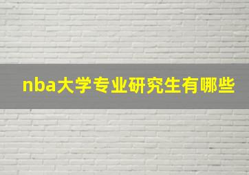 nba大学专业研究生有哪些