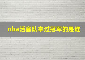 nba活塞队拿过冠军的是谁