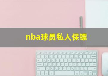 nba球员私人保镖