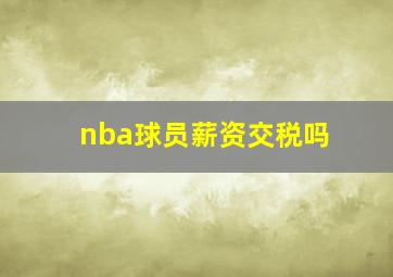 nba球员薪资交税吗