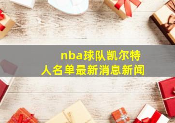 nba球队凯尔特人名单最新消息新闻