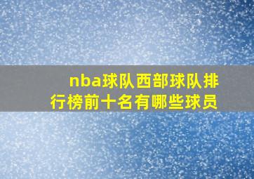 nba球队西部球队排行榜前十名有哪些球员