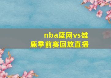 nba篮网vs雄鹿季前赛回放直播