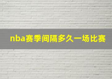 nba赛季间隔多久一场比赛