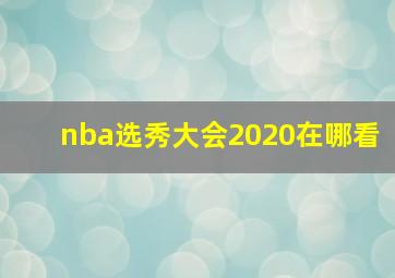 nba选秀大会2020在哪看