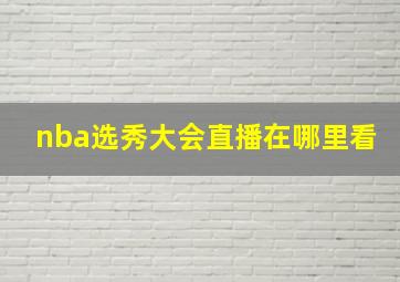 nba选秀大会直播在哪里看