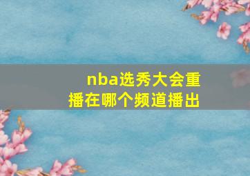 nba选秀大会重播在哪个频道播出