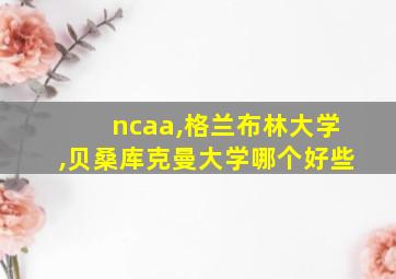 ncaa,格兰布林大学,贝桑库克曼大学哪个好些