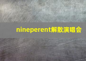 nineperent解散演唱会