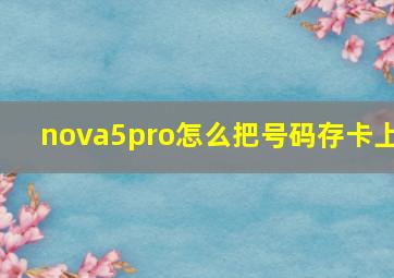 nova5pro怎么把号码存卡上