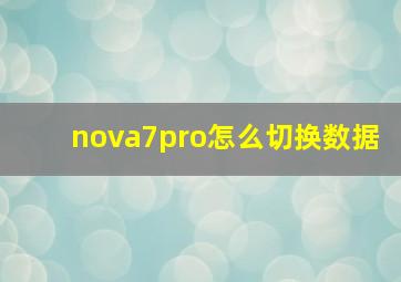 nova7pro怎么切换数据