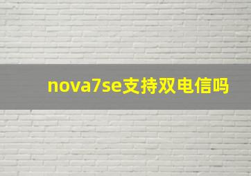 nova7se支持双电信吗